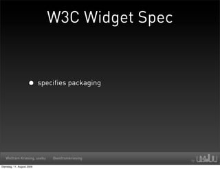 W3C Widget Spec


                     • specifies packaging




   Wolfram Kriesing, uxebu   @wolframkriesing

Dienstag, 11. August 2009
 