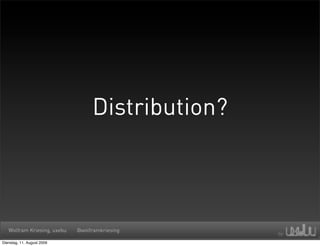 Distribution?



   Wolfram Kriesing, uxebu   @wolframkriesing

Dienstag, 11. August 2009
 