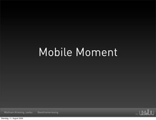 Mobile Moment



   Wolfram Kriesing, uxebu   @wolframkriesing

Dienstag, 11. August 2009
 