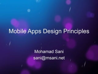 Mobile Apps Design Principles


        Mohamad Sani
        sani@msani.net
 