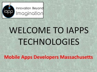 WELCOME TO IAPPS
TECHNOLOGIES
Mobile Apps Developers Massachusetts
 