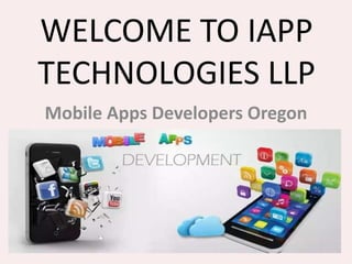 WELCOME TO IAPP
TECHNOLOGIES LLP
Mobile Apps Developers Oregon
 