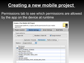 Creating a new mobile project
Permissions tab to see which permissions are allowed
by the app on the device at runtime
 