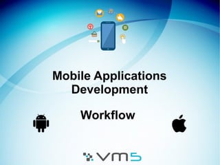 Mobile Applications
Development
Workflow
 