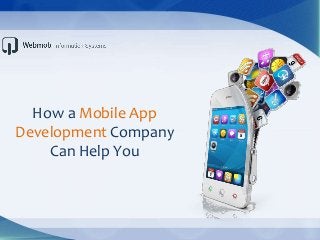 How a Mobile App
Development Company
Can Help You
 