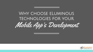 Why choose eLuminous
technologies for your
Mobile App’s Development
 