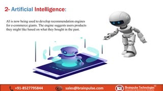 2- Artificial Intelligence:
AI is now being used to develop recommendation engines
for e-commerce giants. The engine sugge...