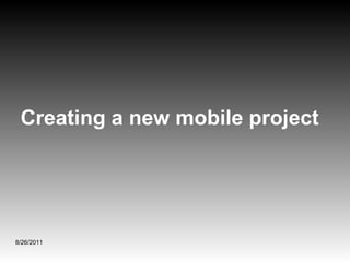 8/26/2011 Creating a new mobile project  