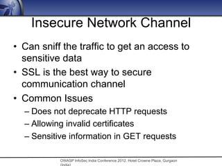 OWASP InfoSec India Conference 2012. Hotel Crowne Plaza, Gurgaon
Insecure Network Channel
•  Can sniff the traffic to get ...