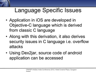 OWASP InfoSec India Conference 2012. Hotel Crowne Plaza, Gurgaon
Language Specific Issues
•  Application in iOS are develo...