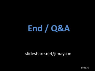 End / Q&A

slideshare.net/jimayson

                          Slide 36
 