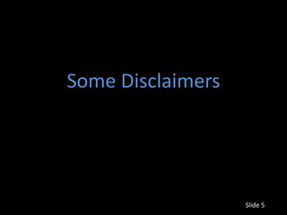 Some Disclaimers




                   Slide 5
 
