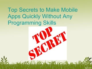 Top Secrets to Make Mobile
Apps Quickly Without Any
Programming Skills
 