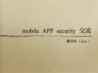 mobile APP security 交流
              碳基体（ dani ）




        1
 