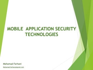 MOBILE APPLICATION SECURITY
TECHNOLOGIES
Mohamad Farhani
Mohamad.farhany@gmail.com
 