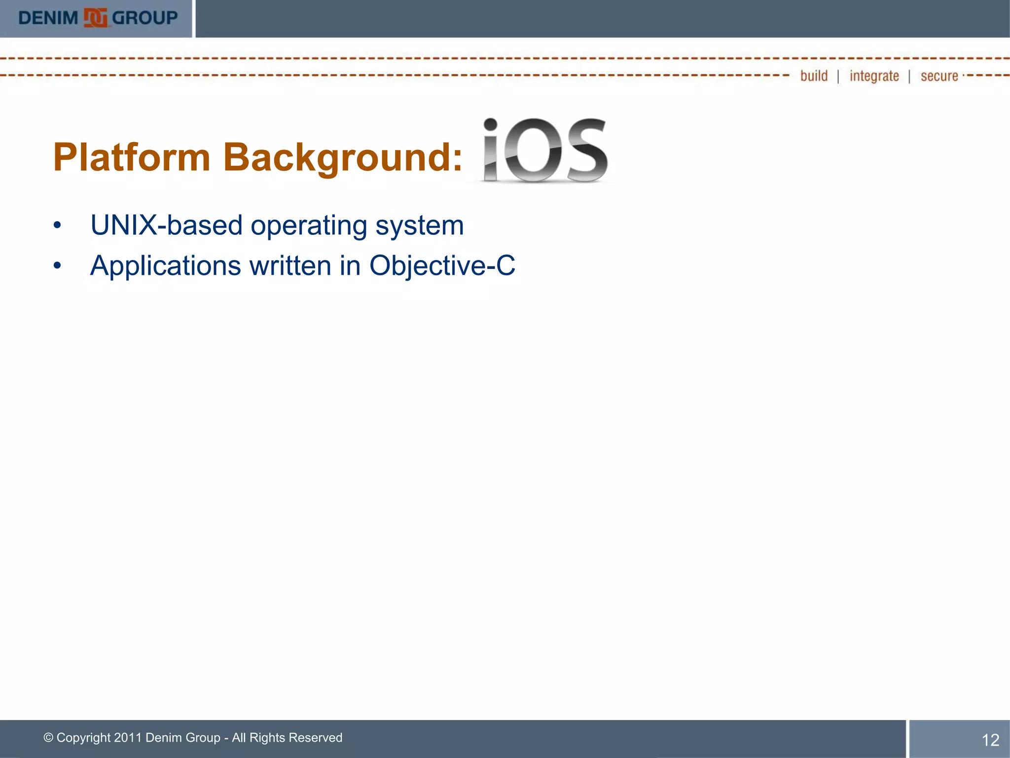 Platform Background:
 • UNIX-based operating system
 • Applications written in Objective-C




© Copyright 2011 Denim Group - All Rights Reserved   12
 