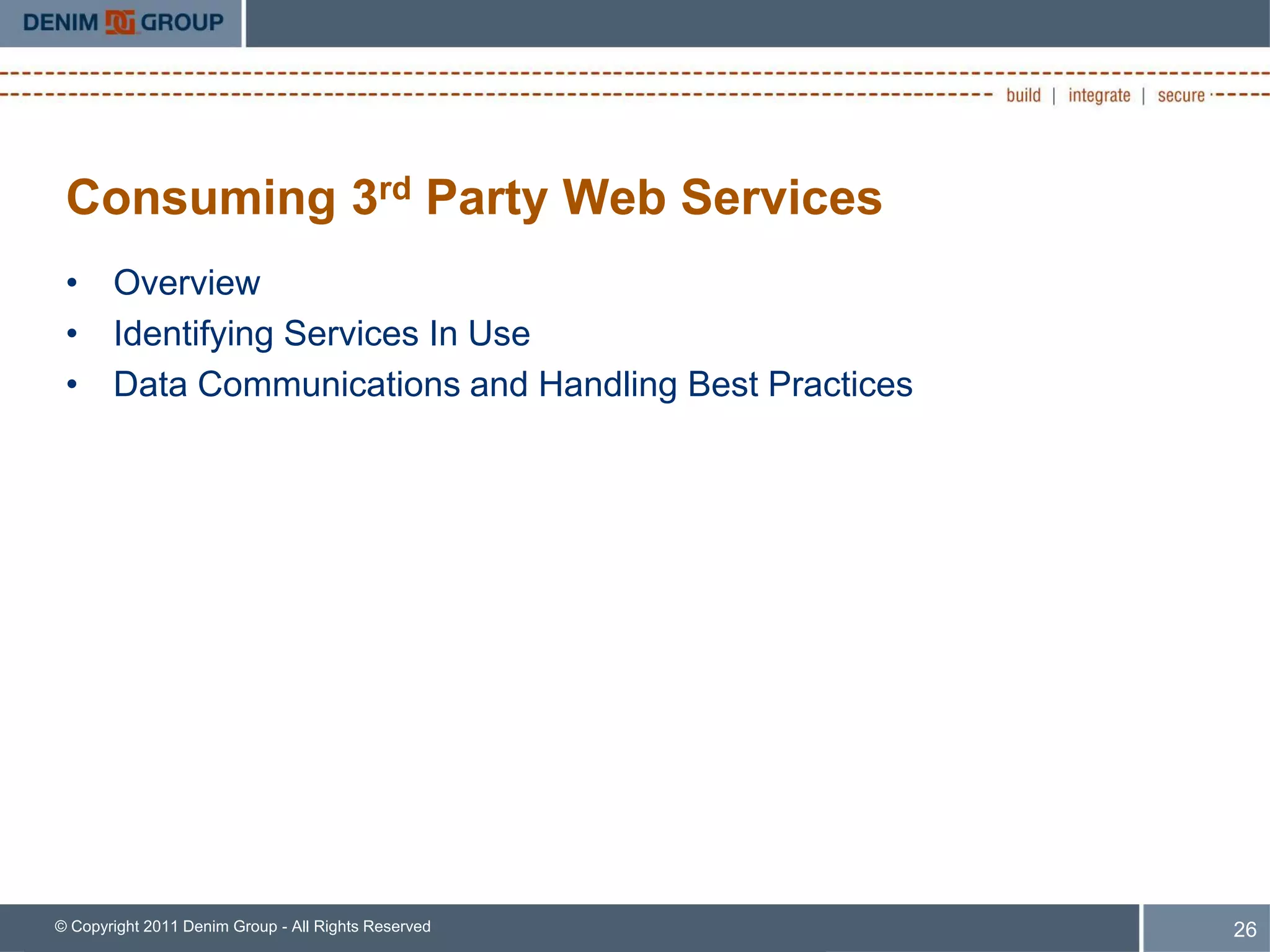 Consuming 3rd Party Web Services
 • Overview
 • Identifying Services In Use
 • Data Communications and Handling Best Practices




© Copyright 2011 Denim Group - All Rights Reserved   26
 