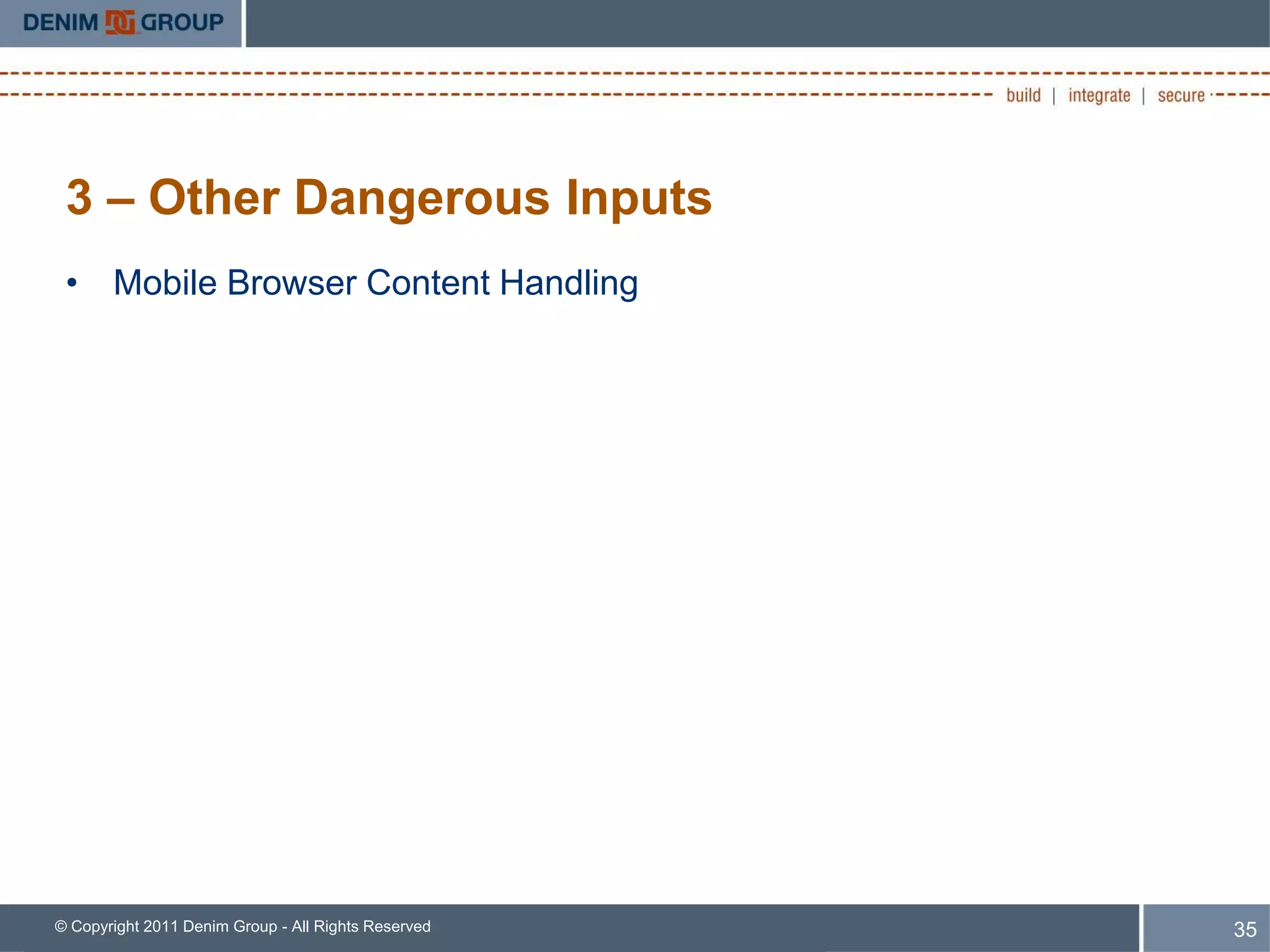 3 – Other Dangerous Inputs
 • Mobile Browser Content Handling




© Copyright 2011 Denim Group - All Rights Reserved   35
 