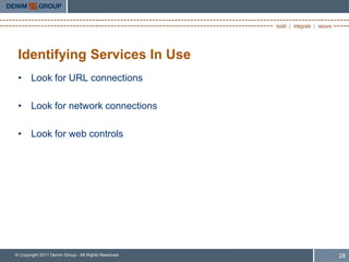 Identifying Services In Use
 • Look for URL connections

 • Look for network connections

 • Look for web controls




© Copyright 2011 Denim Group - All Rights Reserved   28
 