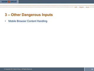 3 – Other Dangerous Inputs
 • Mobile Browser Content Handling




© Copyright 2011 Denim Group - All Rights Reserved   35
 