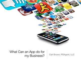 What Can an App do for
                         Carl Brown, PDAgent, LLC
         my Business?
 