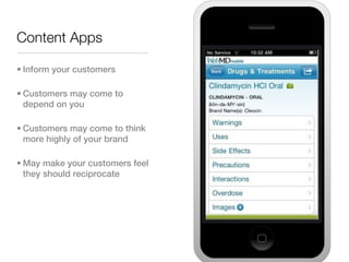 Content Apps

• Inform your customers

• Customers may come to
  depend on you

• Customers may come to think
  more highly of your brand

• May make your customers feel
  they should reciprocate
 