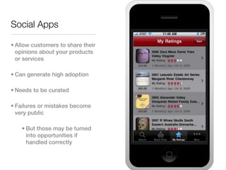 Social Apps

• Allow customers to share their
  opinions about your products
  or services

• Can generate high adoption

• Needs to be curated

• Failures or mistakes become
  very public

    • But those may be turned
      into opportunities if
      handled correctly
 