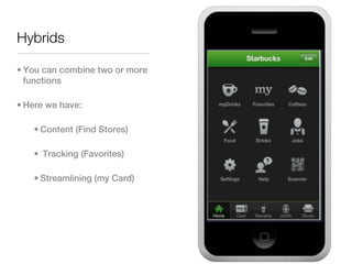 Hybrids

• You can combine two or more
  functions

• Here we have:

   • Content (Find Stores)

   • Tracking (Favorites)

   • Streamlining (my Card)
 