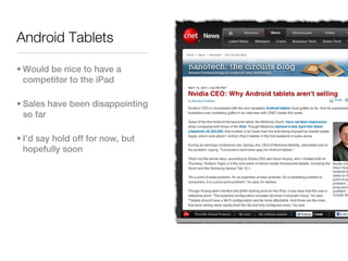 Android Tablets

• Would be nice to have a
  competitor to the iPad

• Sales have been disappointing
  so far

• I’d say hold off for now, but
  hopefully soon
 