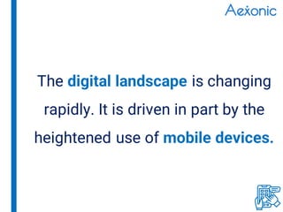 The digital landscape is changing
rapidly. It is driven in part by the
heightened use of mobile devices.
 
