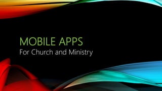 MOBILE APPS
For Church and Ministry
 