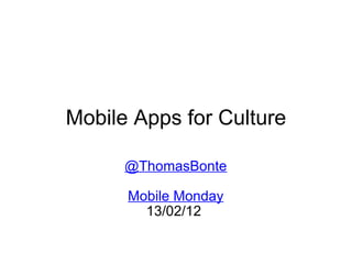 Mobile Apps for Culture @ThomasBonte Mobile Monday 13/02/12  