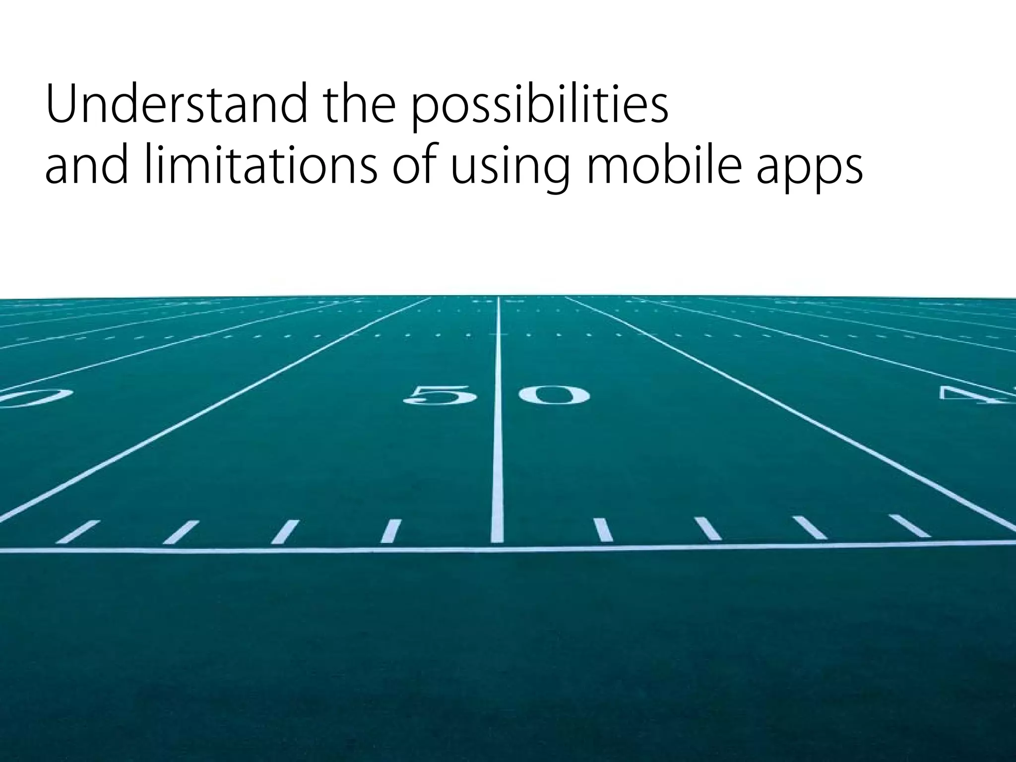 Understand the possibilities
and limitations of using mobile apps
 