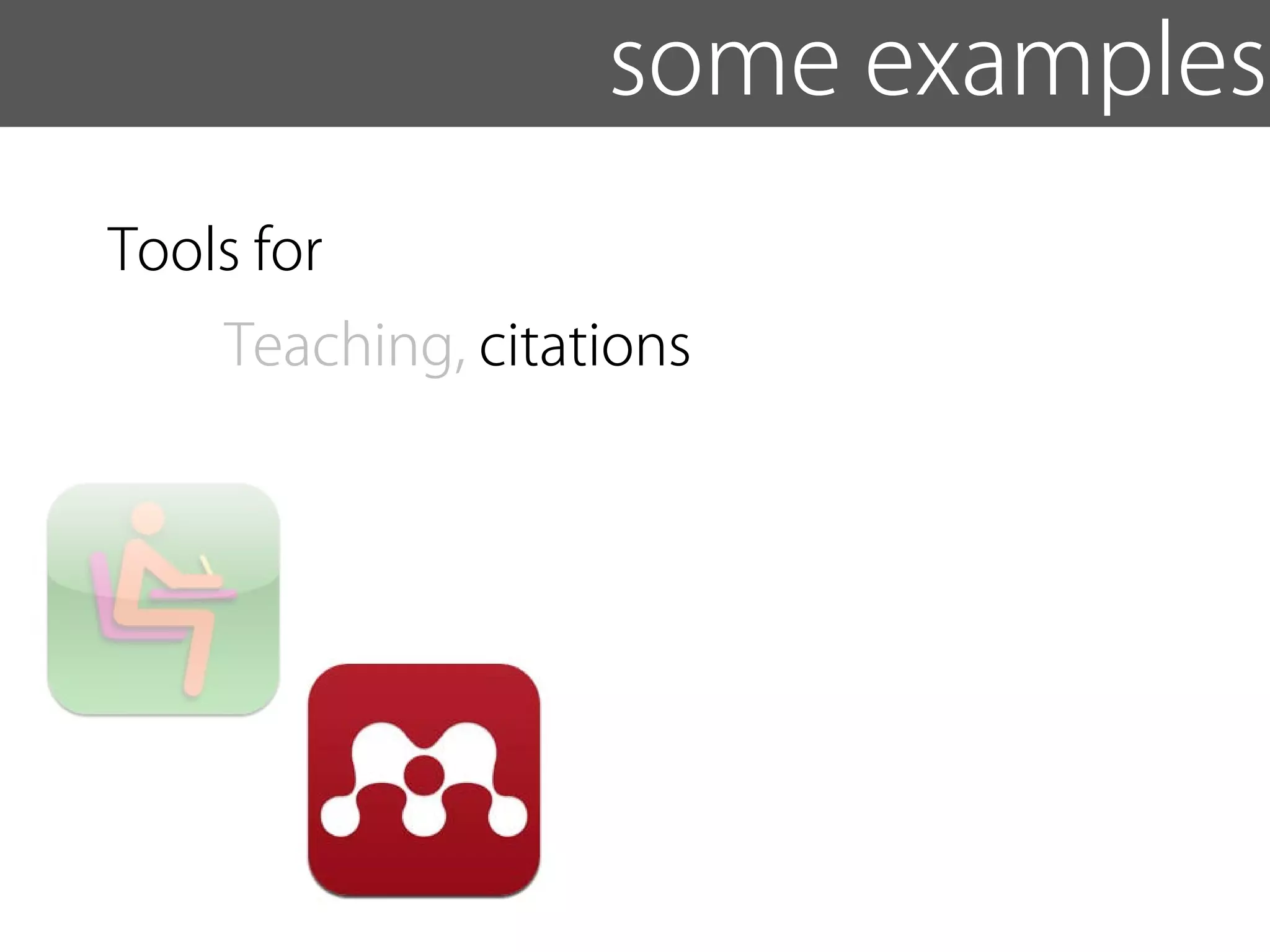 Examples some examples
 Tools for
     Teaching, citations
 