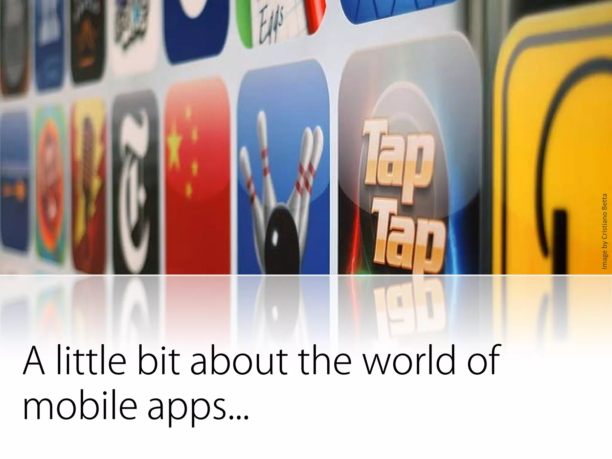 Image by Cristiano Betta
A little bit about the world of
mobile apps...
 