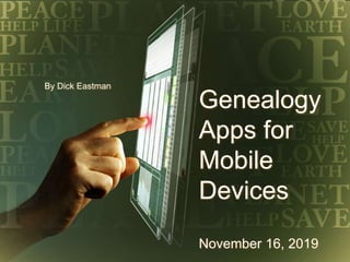 Genealogy
Apps for
Mobile
Devices
November 16, 2019
By Dick Eastman
 