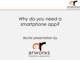 Why do you need a
smartphone app?
Sector presentation by
 