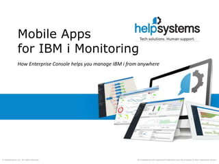 All trademarks and registered trademarks are the property of their respective owners.© HelpSystems LLC. All rights reserved.
How Enterprise Console helps you manage IBM i from anywhere
Mobile Apps
for IBM i Monitoring
 