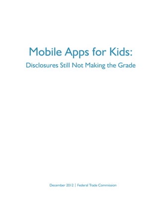 Mobile Apps for Kids:
Disclosures Still Not Making the Grade

December 2012 | Federal Trade Commission

 