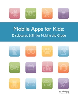 Mobile Apps for Kids:
Disclosures Still Not Making the Grade

2+2
FTC Staff Report
December 2012

 