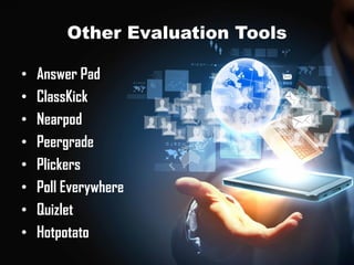 Other Evaluation Tools
• Answer Pad
• ClassKick
• Nearpod
• Peergrade
• Plickers
• Poll Everywhere
• Quizlet
• Hotpotato
 