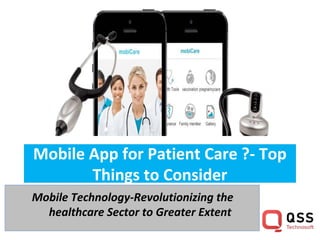 Mobile App for Patient Care ?- Top
Things to Consider
Mobile Technology-Revolutionizing the
healthcare Sector to Greater Extent
 