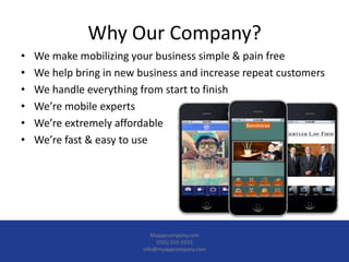 Why Our Company?
•   We make mobilizing your business simple & pain free
•   We help bring in new business and increase re...
