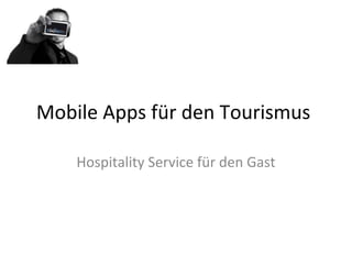 Mobile Apps für den Tourismus
Hospitality Service für den Gast
 