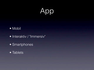 App

• Mobil

• Interaktiv / "Immersiv"

• Smartphones

• Tablets
 