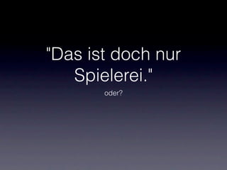 "Das ist doch nur
   Spielerei."
       oder?
 