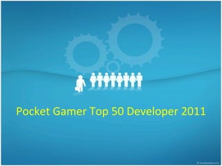 Pocket	
  Gamer	
  Top	
  50	
  Developer	
  2011	
  
 