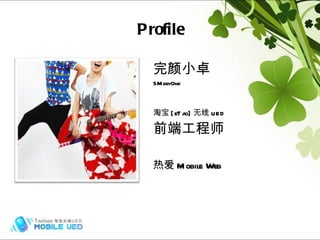 Profile 完颜小卓 SMbey0nd 淘宝 [eTao] 无线 UED 前端工程师 热爱 Mobile Web 