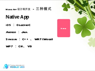 Mobile App 设计和开发   -  三种模式 Native App iOS ： Objective-C Android ： Java Symbian ： C++ 、 WRT(Widget) WP7 ： C# 、 VB Native Hybrid (frame) 