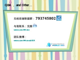 Q&A ， and Other… 无线前端联盟群： 793745802 与我联系：完颜 weibo.com/Mario 团队微博： weibo.com/MobileUED 